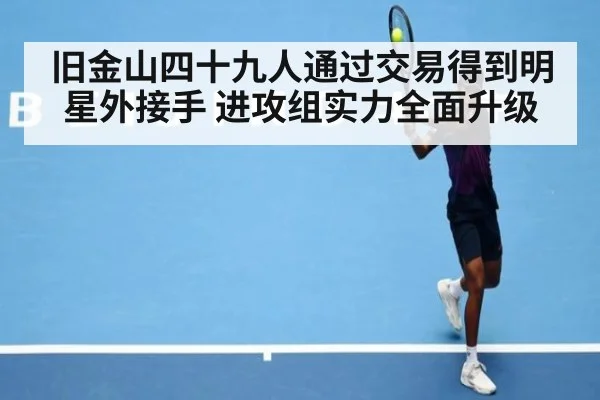 旧金山四十九人通过交易得到明星外接手 进攻组实力全面升级